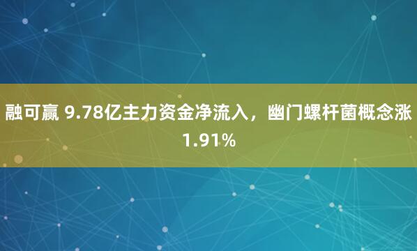 融可赢 9.78亿主力资金净流入，幽门螺杆菌概念涨1.91%